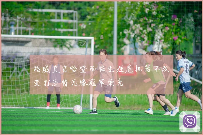 路威直言哈登面临生涯危机若不改变打法将无缘冠军荣光